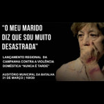 (Re)Lançamento Regional da Campanha Contra a Violência Doméstica «Nunca é tarde» (31 mar., Batalha)