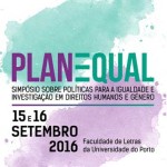 «PlanEqual 2016 – 1.º Simpósio sobre Políticas para a Igualdade e Investigação em Direitos Humanos e Género» (15-16 set., Porto)