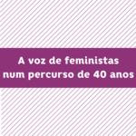 Seminário "A voz das feministas num percurso de 40 anos" (8 jul., Lisboa)