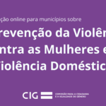 Formação online para municípios sobre, Prevenção da Violência Contra as Mulheres e da Violência Doméstica