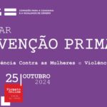 Webinar Prevenção Primária da Violência Contra as Mulheres e Violência Doméstica, 25 de outubro de 2024, formato on-line, 9h30 às 10h00