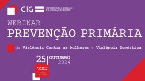 Webinar Prevenção Primária da Violência Contra as Mulheres e Violência Doméstica, 25 de outubro de 2024, formato on-line, 9h30 às 10h00