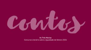 Contos, As Três Marias – Concurso Literário sobre a Igualdade de Género 2024, fundo grenat 